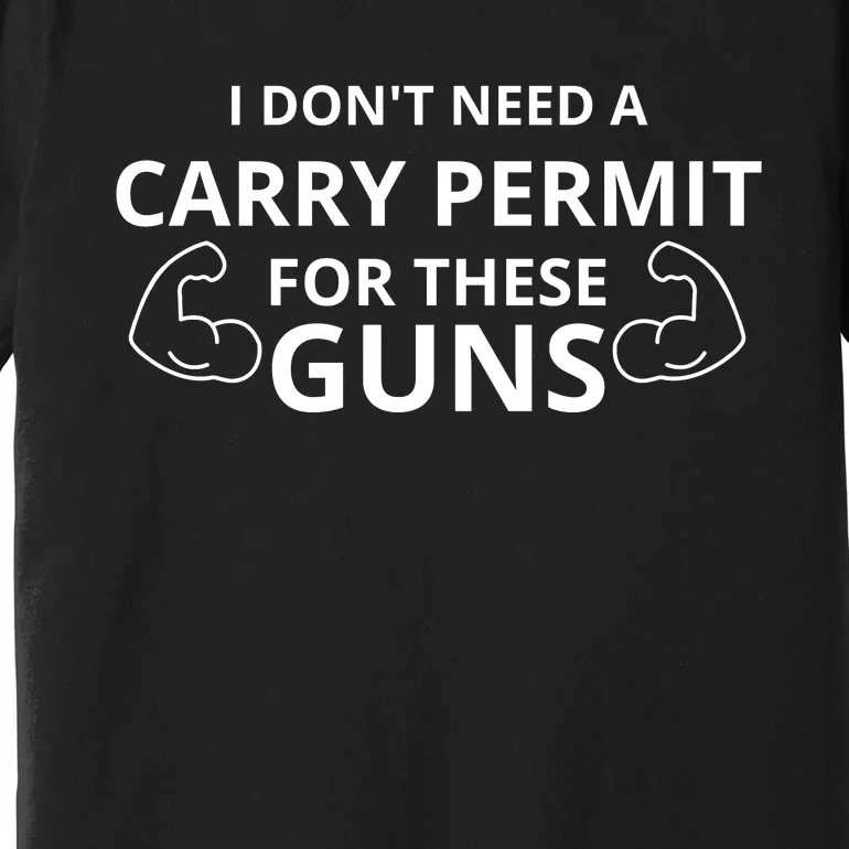 I Don't Need A Carry Permit For These Guns Premium T-Shirt