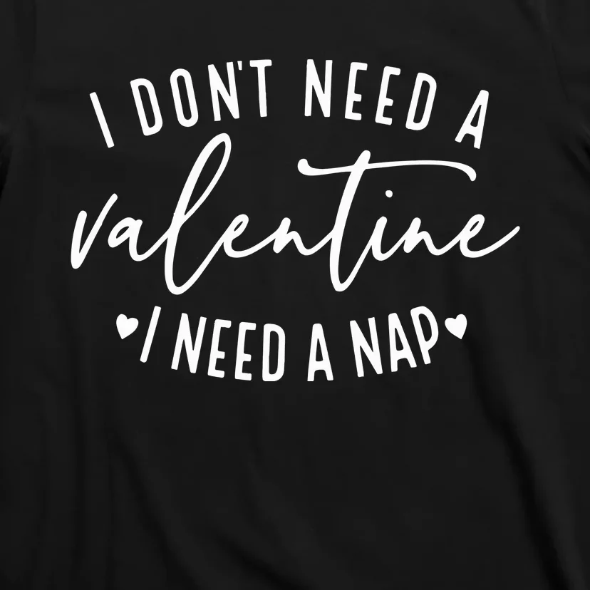 I DonT Need A Valentine T-Shirt