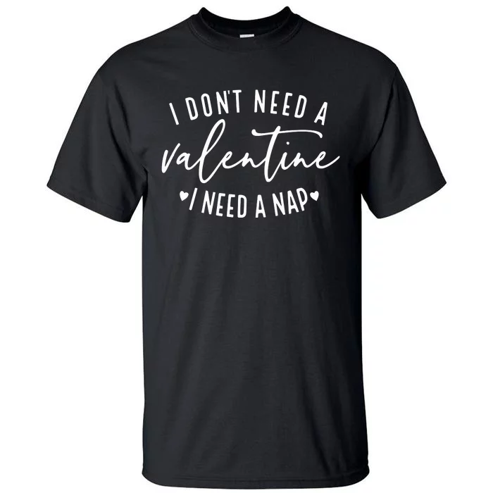 I DonT Need A Valentine Tall T-Shirt