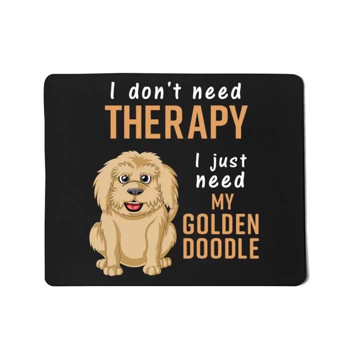 I Dont Need Therapy I Just Need My Goldendoodle Mousepad