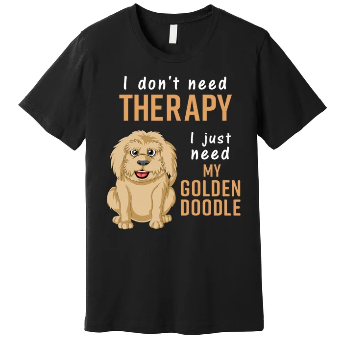 I Dont Need Therapy I Just Need My Goldendoodle Premium T-Shirt