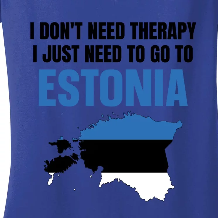 I Dont Need Therapy I Just Need To Go To Estonia Gift Women's V-Neck T-Shirt