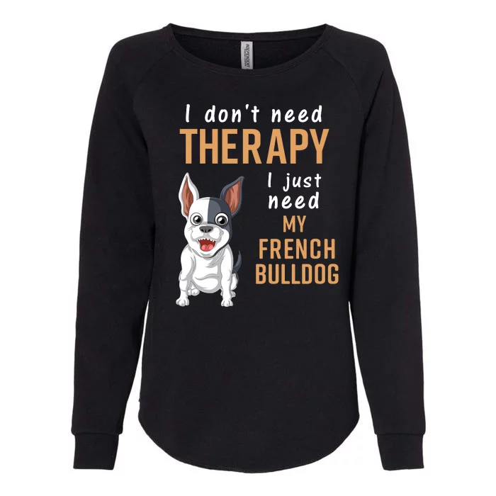 I Dont Need Therapy I Just Need My French Bulldog Womens California Wash Sweatshirt