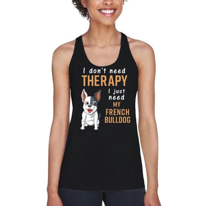 I Dont Need Therapy I Just Need My French Bulldog Women's Racerback Tank