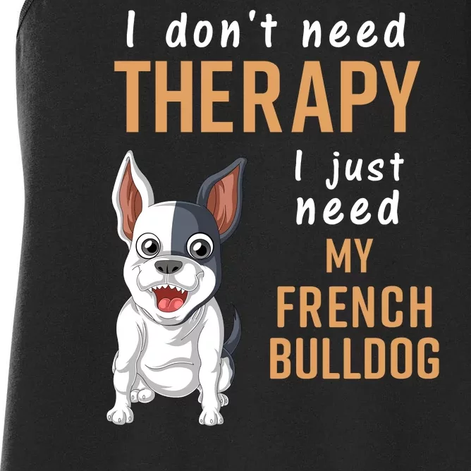 I Dont Need Therapy I Just Need My French Bulldog Women's Racerback Tank