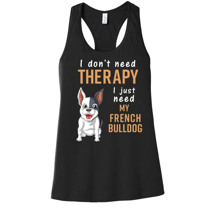 I Dont Need Therapy I Just Need My French Bulldog Women's Racerback Tank