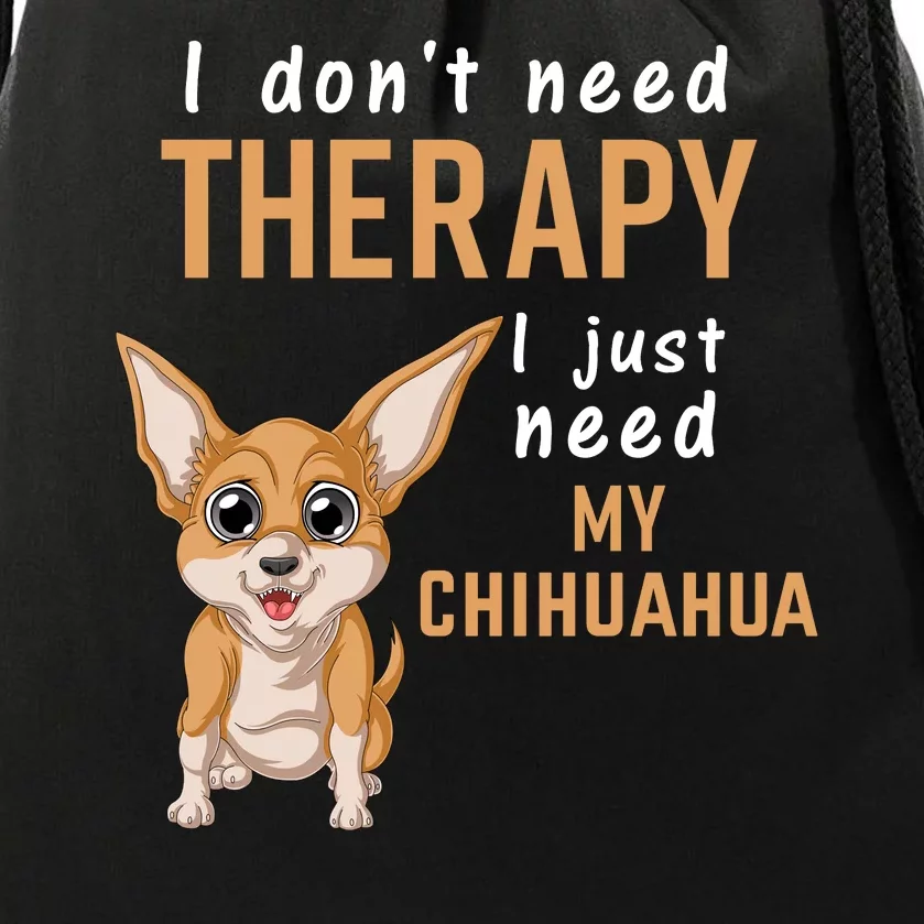 I Dont Need Therapy I Just Need My Chihuahua Drawstring Bag