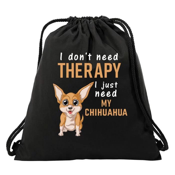 I Dont Need Therapy I Just Need My Chihuahua Drawstring Bag