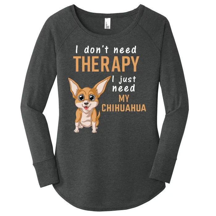 I Dont Need Therapy I Just Need My Chihuahua Women's Perfect Tri Tunic Long Sleeve Shirt