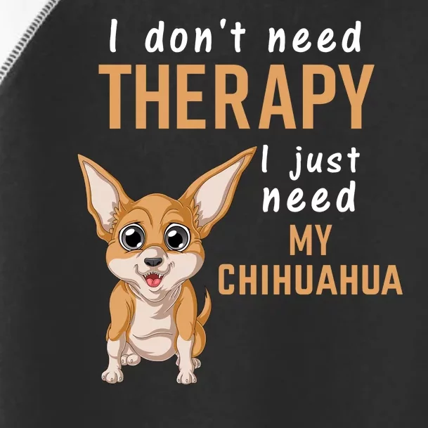 I Dont Need Therapy I Just Need My Chihuahua Toddler Fine Jersey T-Shirt