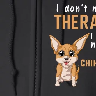 I Dont Need Therapy I Just Need My Chihuahua Full Zip Hoodie