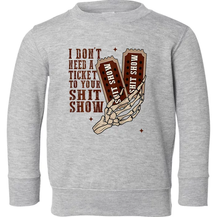 I DonT Need A Ticket To Your Shit Show Toddler Sweatshirt