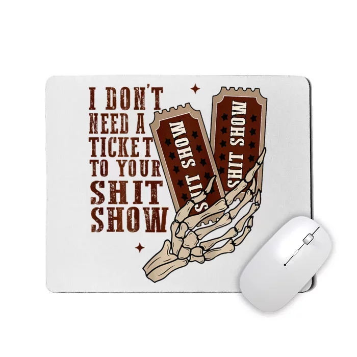 I DonT Need A Ticket To Your Shit Show Mousepad