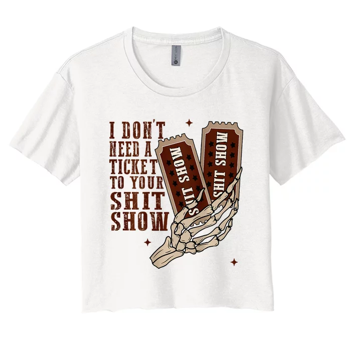 I DonT Need A Ticket To Your Shit Show Women's Crop Top Tee