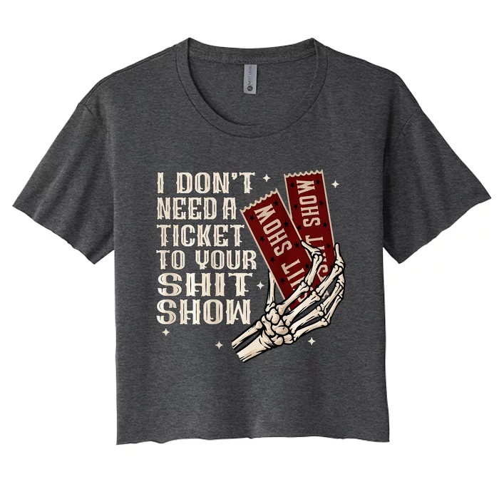 I DonT Need A Ticket To Your Shit Show Women's Crop Top Tee