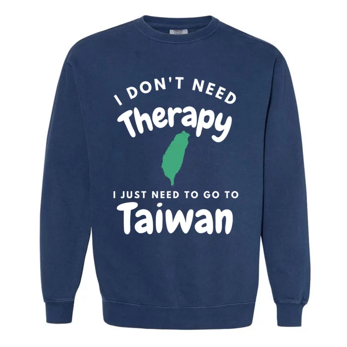 I Don't Need Therapy I Just Need To Go To Taiwan Design Gift Garment-Dyed Sweatshirt