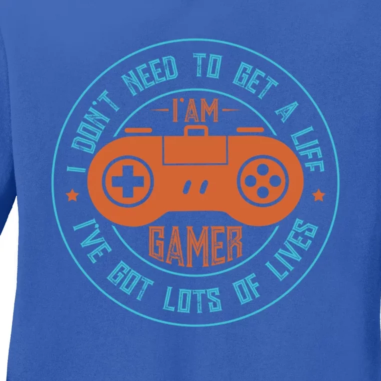 I DonT Need To Get A Life I Have Lots Of Lives Gamer Life Gift Ladies Long Sleeve Shirt