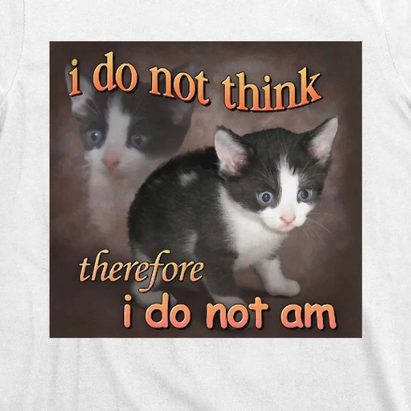 I Do Not Think Therefore I Do Not Am Cat Meme T-Shirt