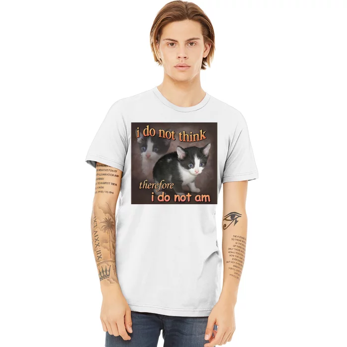 I Do Not Think Therefore I Do Not Am Cat Meme Premium T-Shirt