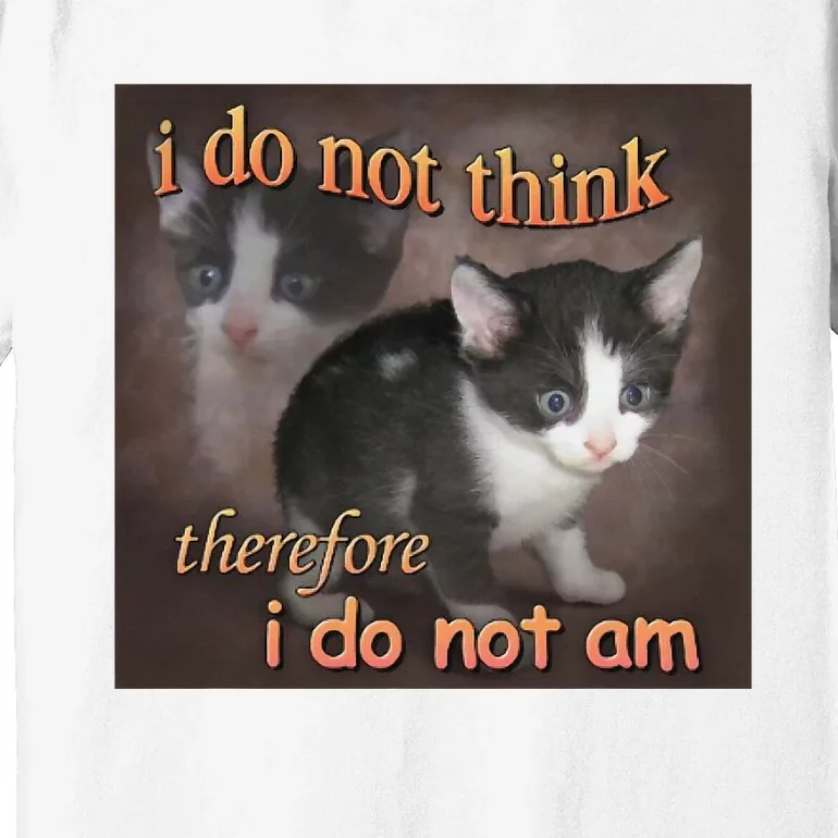 I Do Not Think Therefore I Do Not Am Cat Meme Premium T-Shirt