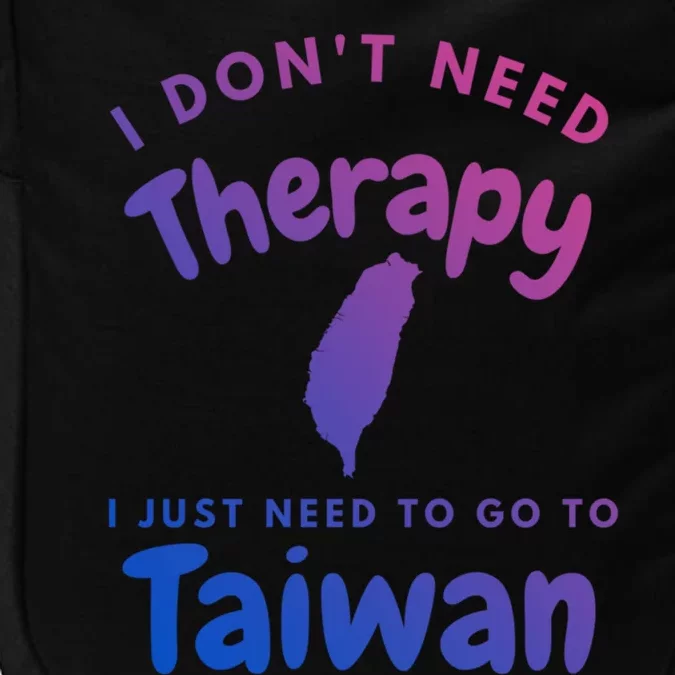 I Don't Need Therapy I Just Need To Go To Taiwan Design Funny Gift Impact Tech Backpack