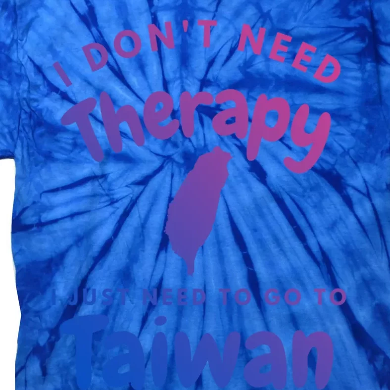 I Don't Need Therapy I Just Need To Go To Taiwan Design Funny Gift Tie-Dye T-Shirt