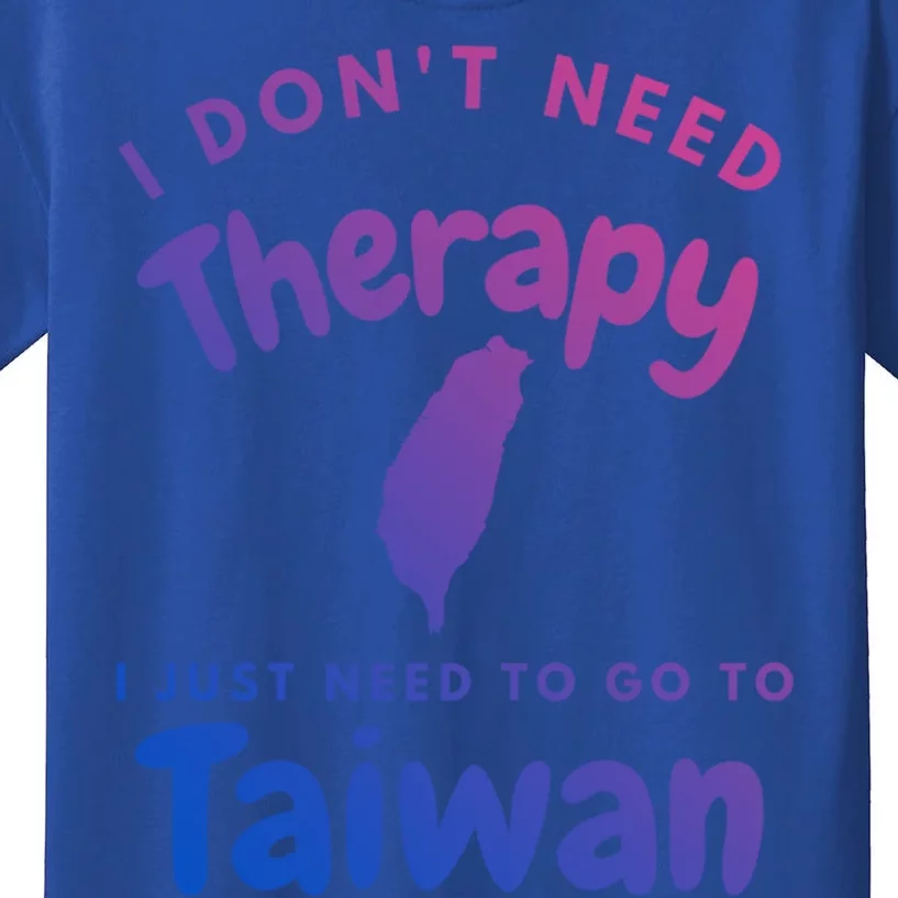 I Don't Need Therapy I Just Need To Go To Taiwan Design Funny Gift Kids T-Shirt