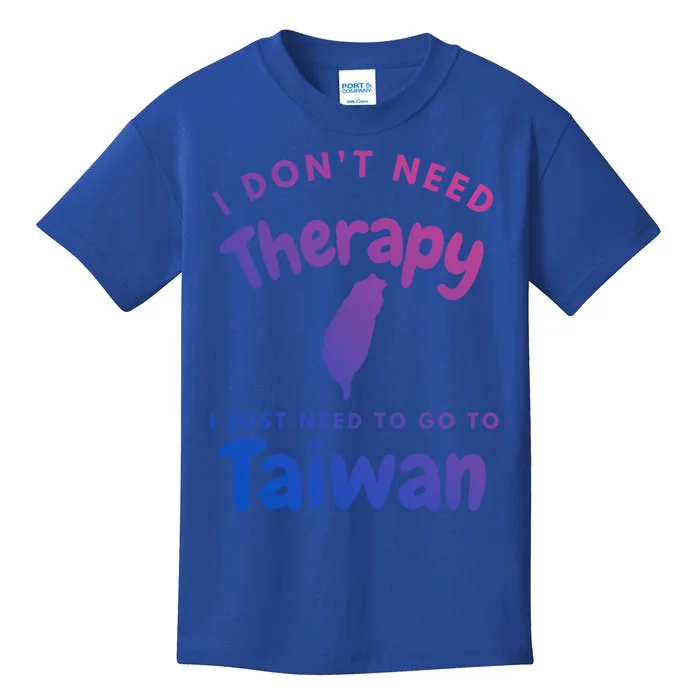 I Don't Need Therapy I Just Need To Go To Taiwan Design Funny Gift Kids T-Shirt