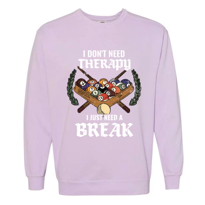 I DonT Need Therapy I Just Need A Break Billiards Snooker Gift Garment-Dyed Sweatshirt