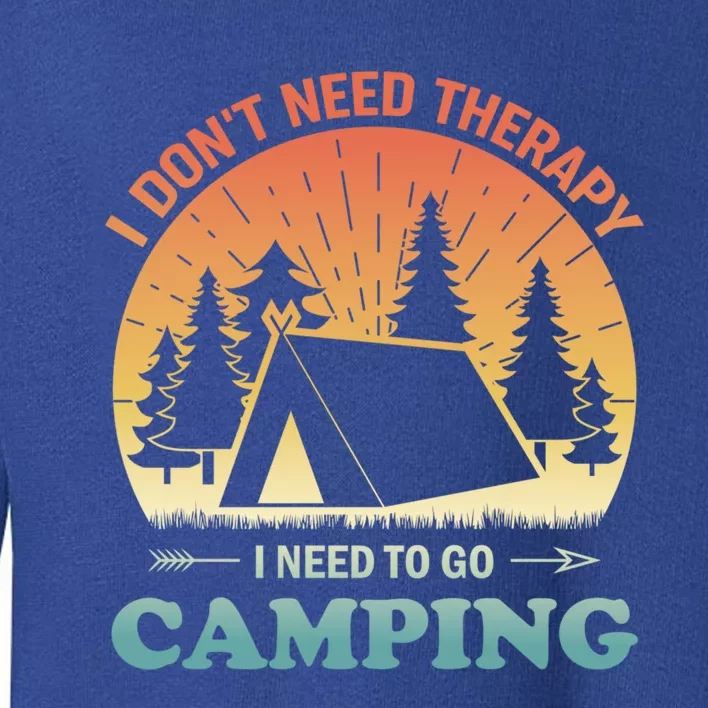 I Dont Need Therapy I Just Need To Go Camping Camper Gift Toddler Sweatshirt