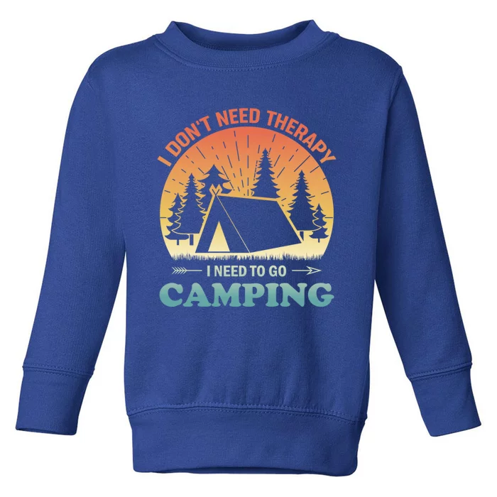 I Dont Need Therapy I Just Need To Go Camping Camper Gift Toddler Sweatshirt