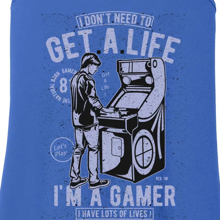 I DonT Need To Get A Life IM A Gamer I Have Lots Of Lives Cute Gift Ladies Essential Tank