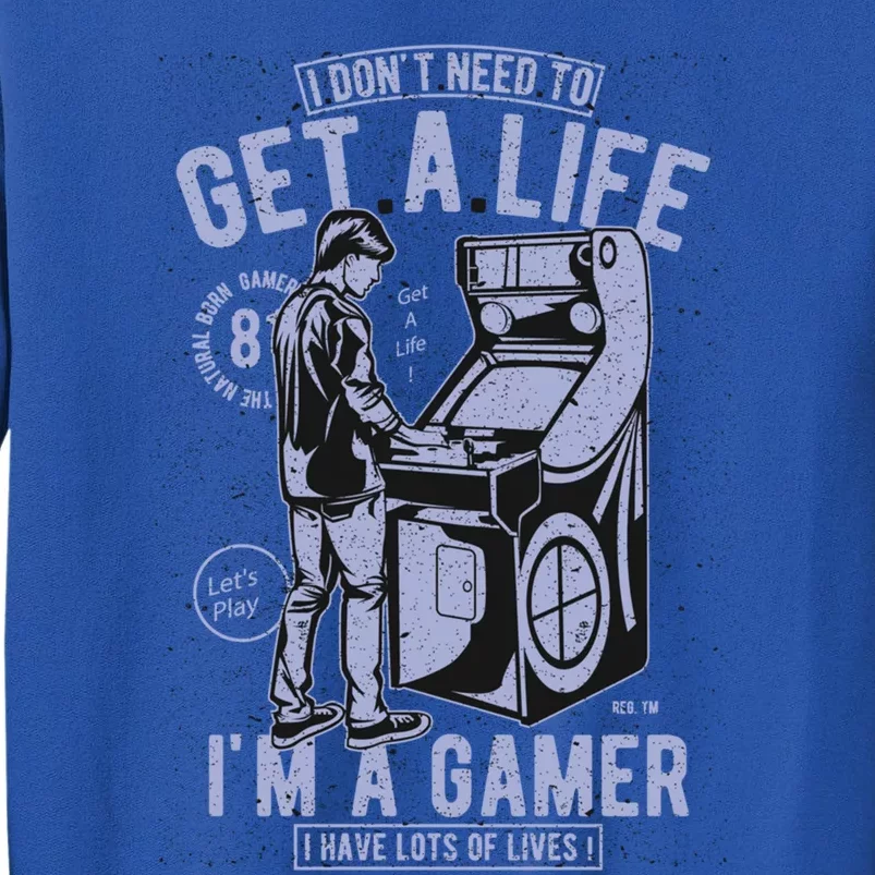 I DonT Need To Get A Life IM A Gamer I Have Lots Of Lives Cute Gift Tall Sweatshirt