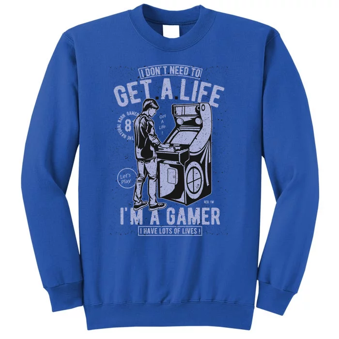 I DonT Need To Get A Life IM A Gamer I Have Lots Of Lives Cute Gift Tall Sweatshirt