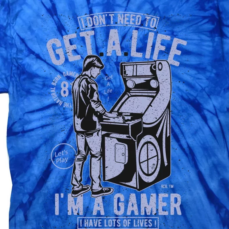 I DonT Need To Get A Life IM A Gamer I Have Lots Of Lives Cute Gift Tie-Dye T-Shirt