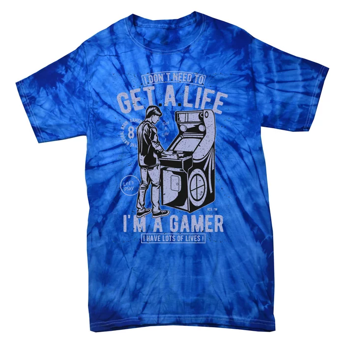 I DonT Need To Get A Life IM A Gamer I Have Lots Of Lives Cute Gift Tie-Dye T-Shirt