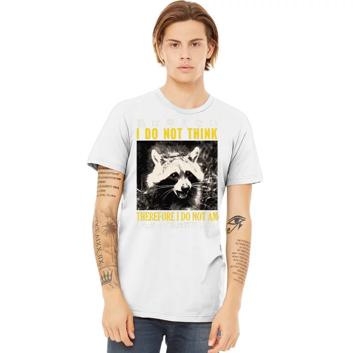 I Do Not Think Therefore I Do Not Am Japanese Raccoon Premium T-Shirt