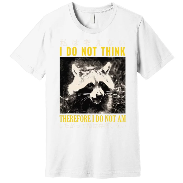 I Do Not Think Therefore I Do Not Am Japanese Raccoon Premium T-Shirt