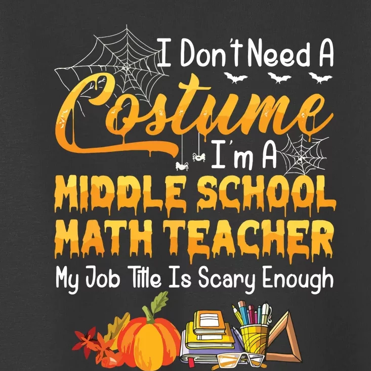 I Dont Need A Costume Middle School Math Teacher Halloween Toddler T-Shirt