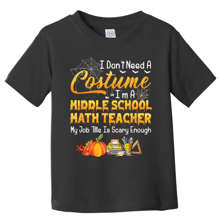 I Dont Need A Costume Middle School Math Teacher Halloween Toddler T-Shirt