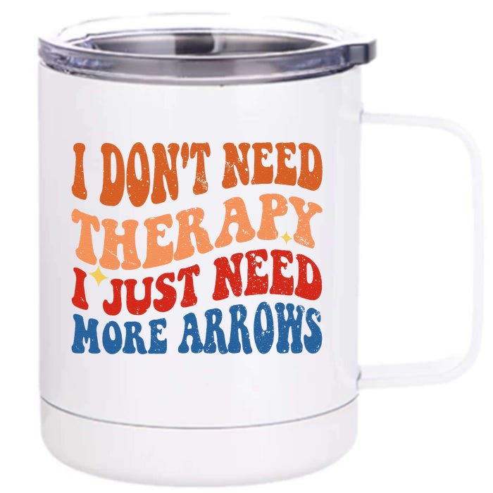 I DonT Need Therapy I Just Need More Arrows Archery Lovers Front & Back 12oz Stainless Steel Tumbler Cup