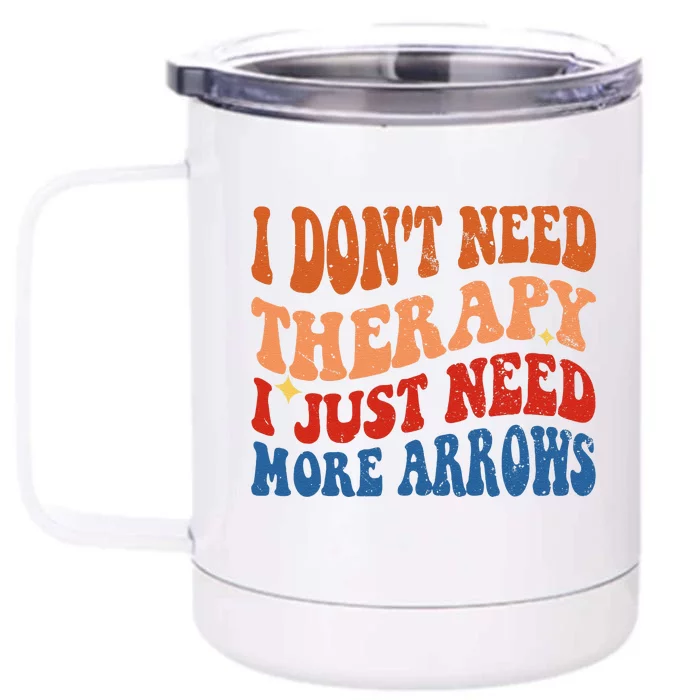 I DonT Need Therapy I Just Need More Arrows Archery Lovers Front & Back 12oz Stainless Steel Tumbler Cup