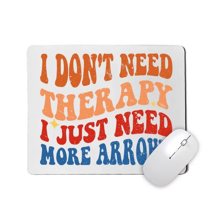 I DonT Need Therapy I Just Need More Arrows Archery Lovers Mousepad