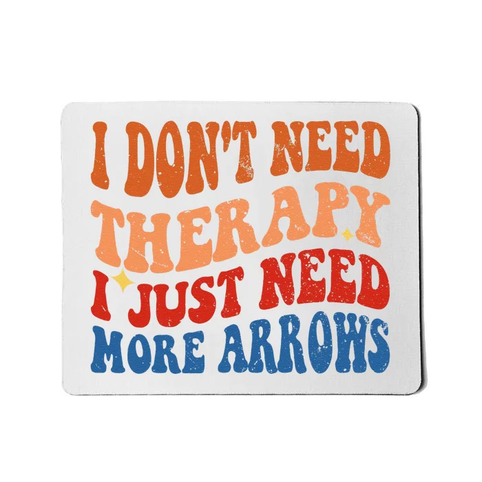 I DonT Need Therapy I Just Need More Arrows Archery Lovers Mousepad