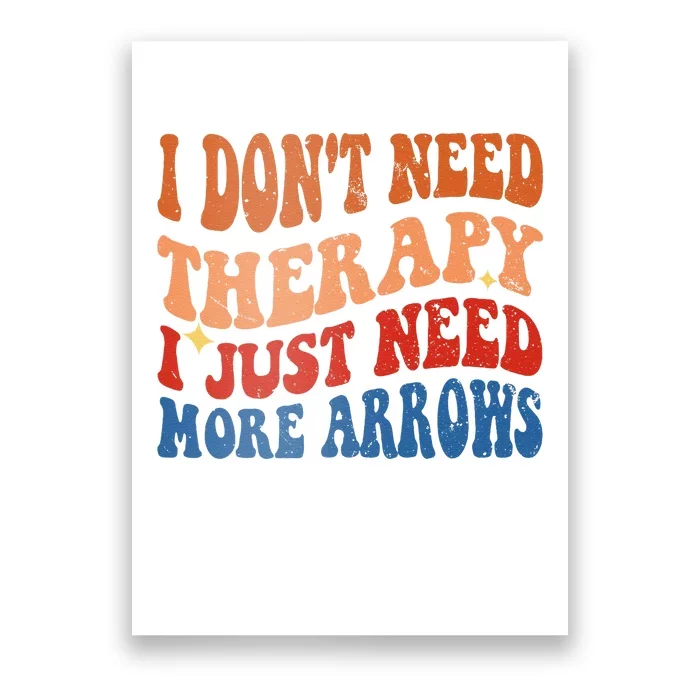 I DonT Need Therapy I Just Need More Arrows Archery Lovers Poster