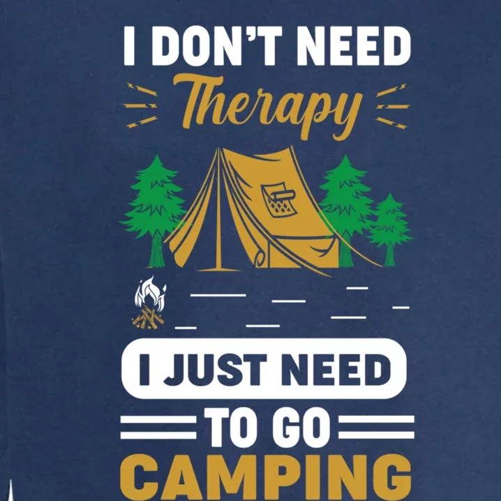 I Dont Need Therapy I Just Need To Go Camping Cute Gift Garment-Dyed Sweatshirt