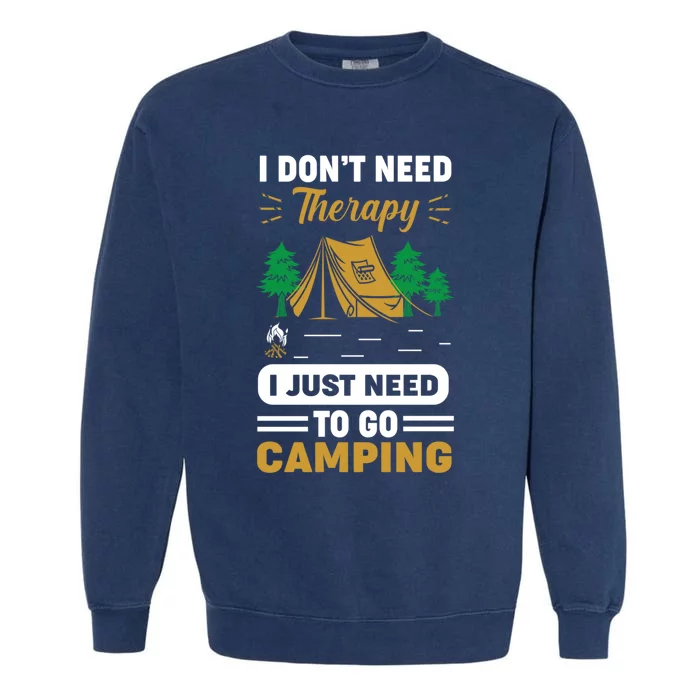 I Dont Need Therapy I Just Need To Go Camping Cute Gift Garment-Dyed Sweatshirt