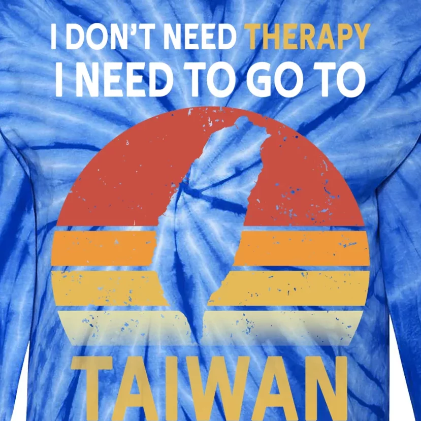 I Don't Need Therapy I Just Need To Go To Taiwan Funny Gift Great Gift Tie-Dye Long Sleeve Shirt