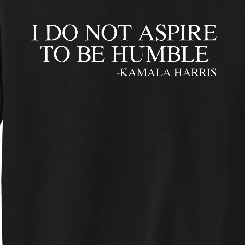 I Do Not Aspire To Be Humble Quote Kamala Harris 2024 Tall Sweatshirt