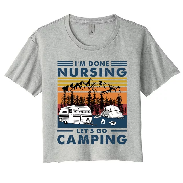 Im Done Nursing Let Go Camping Gift Vintage Nurse Camping Gift Women's Crop Top Tee